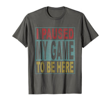 Load image into Gallery viewer, I paused my game to be here tshirt
