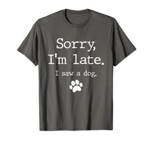 Load image into Gallery viewer, Funny Dog Lover Gift, Sorry I'm Late I Saw A Dog T-Shirt-591314
