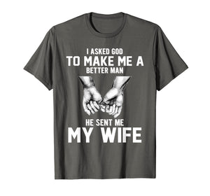 I asked god to make me a better man he sent me my wife T-Shirt-1398530