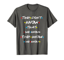 Load image into Gallery viewer, They Don't Know That We Know They Know We Know T Shirt-643772
