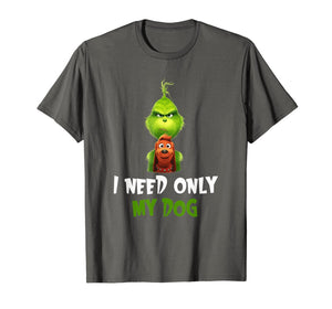 I Need Only My Dog Christmas Funny Gifts G.rinch T-Shirt-480765