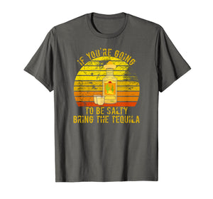 If You're Going To Be Salty Bring The Tequila Vintage Gifts T-Shirt-420265