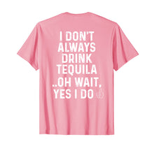 Load image into Gallery viewer, I Don&#39;t Always Drink Tequila Oh Wait Yes I Do Funny T-Shirt
