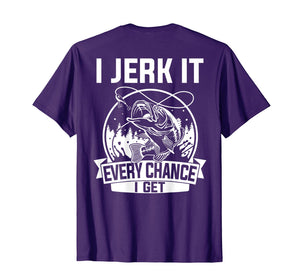 Fishing Shirt, I Jerk It Every Chance I Get