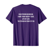 Load image into Gallery viewer, Dear Person Behind Me, I Hope Today Doesn&#39;t Suck. T-Shirt-1852440
