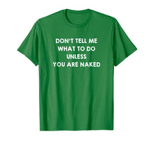 Load image into Gallery viewer, Don&#39;t Tell Me What to Do Unless You Are Naked Shirt Sex Gift
