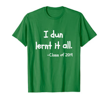 Load image into Gallery viewer, Class Of 2019 Graduation T-Shirt - I Dun Lernt It All
