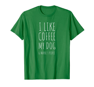 Dog Mom & Dad I Like Coffee My Dog & Maybe 3 People T-shirt