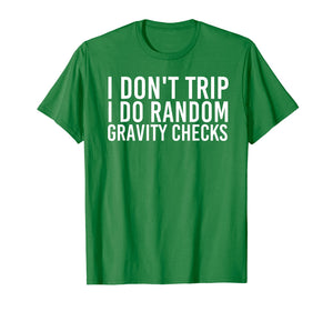 I DON'T TRIP RANDOM GRAVITY CHECKS Shirt Funny Gift Idea