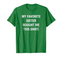 Load image into Gallery viewer, My Favorite Sister Bought Me This Shirt Funny T-Shirt
