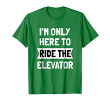 Load image into Gallery viewer, I&#39;m Only here To Ride The Elevator T-Shirt Cool Funny Saying
