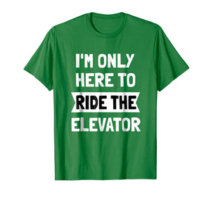 I'm Only here To Ride The Elevator T-Shirt Cool Funny Saying