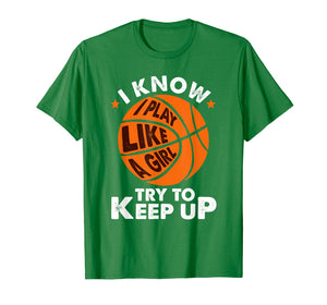 I Know I Play Like A Girl Try To Keep Up Basketball Gift T-Shirt