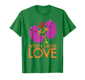 Kidney Shirt - When Urine Love T-shirt - Kidney Humor