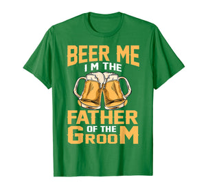 Beer Me I'm The Father Of The Groom T-shirt Grooms Dad Tee