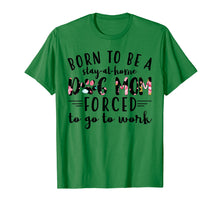 Load image into Gallery viewer, Born to be a stay at home dog mom forced to go to work Shirt
