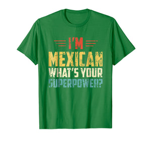 I'm Mexican What's Your Super Power - Funny Mexico T-Shirt