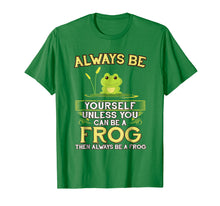 Load image into Gallery viewer, Always Be Yourself Unless You Can Be A Frog Shirt Novelty
