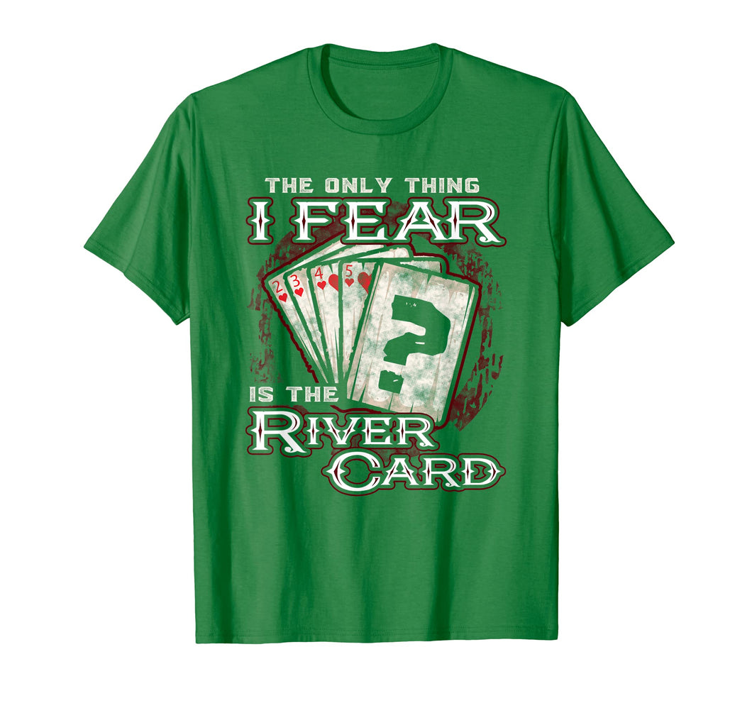 The Only Thing I Fear Is The River Card - Poker Player Shirt