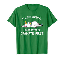 Load image into Gallery viewer, I'll Get Over It I Just Gotta Be Dramatic First Unicorn T-Shirt
