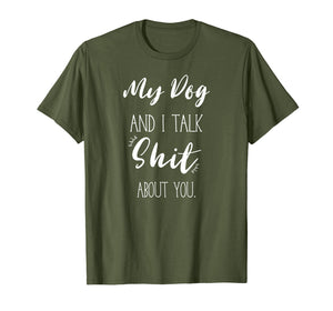 My Dog And I talk Shit About You Shirt Funny Sarcastic Gift