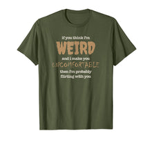 Load image into Gallery viewer, Funny Flirting Shirt Think I&#39;m Weird, Uncomfortable, Awkward
