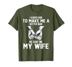I asked god to make me a better man he sent me my wife T-Shirt-1398530