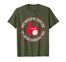 Load image into Gallery viewer, You Would Be Loud Too If I Were Banging You Funny Drummer T-Shirt-273899
