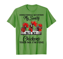 Load image into Gallery viewer, Sometimes I Question My Sanity But My Chickens Told Me T-Shirt-169114
