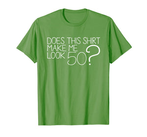 Does This Shirt Make Me Look 50 ? T-Shirt 50th Birthday Gift