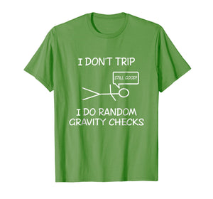 Funny I don't trip, i do random gravity checks T-shirts