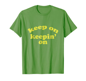 Keep On Keepin On Motivational TV Show Lovers T Shirt