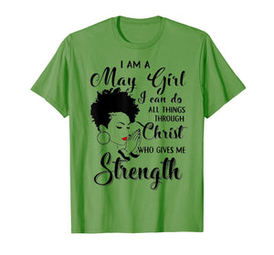 I am a May Girl I can do all things through Christ Tshirt