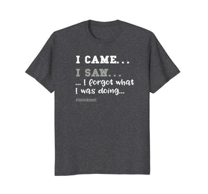 I Came, I Saw, I Forgot T-Shirt for Seniors - Great Gag Gift