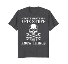 Load image into Gallery viewer, I Fix Stuff and I Know Things T-Shirt Funny Sarcastic
