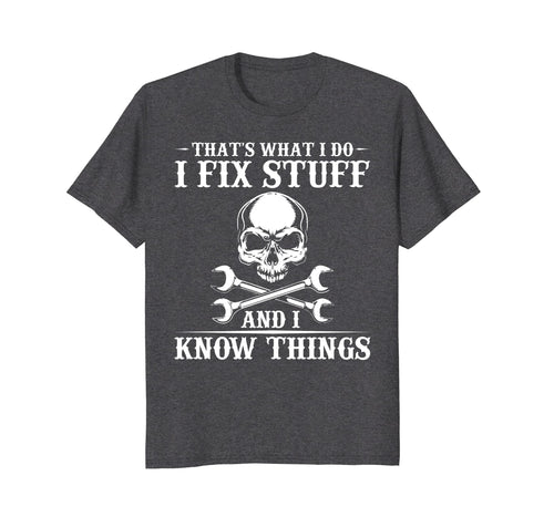 I Fix Stuff and I Know Things T-Shirt Funny Sarcastic