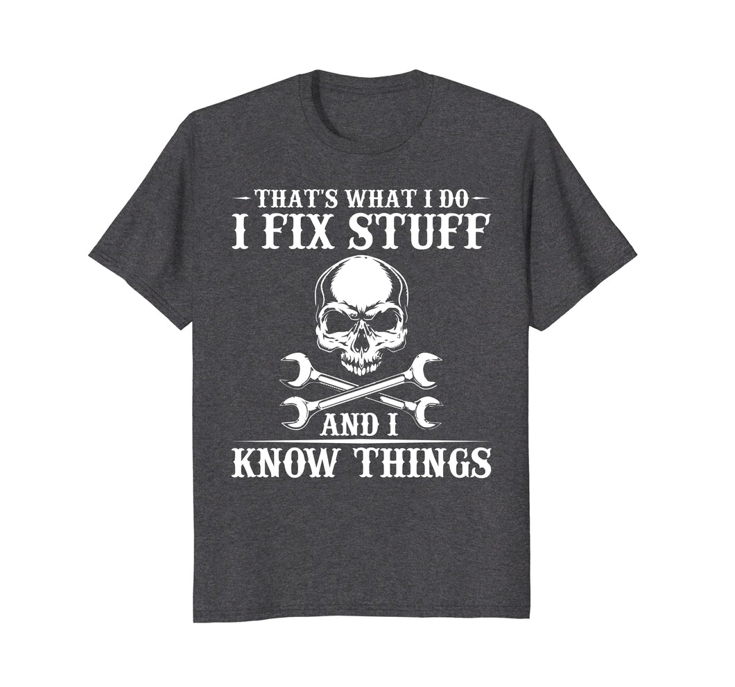 I Fix Stuff and I Know Things T-Shirt Funny Sarcastic