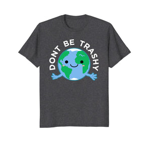 Dont Be Trashy Earth Shirt, Fun Save The Planet Tee Apparel