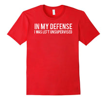 Load image into Gallery viewer, In my defense I was left unsupervised T Shirt Cool Funny tee

