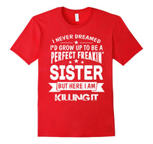 Load image into Gallery viewer, Perfect Freakin' Sister Here I Am Killin' It Family Shirt

