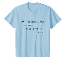 Load image into Gallery viewer, Can I Borrow A Kiss I Promise I'll Give It Back T Shirt Tee
