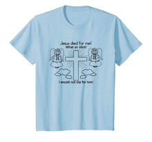 Load image into Gallery viewer, Jesus Died For Me, I would not die for him T-shirt Best GIft
