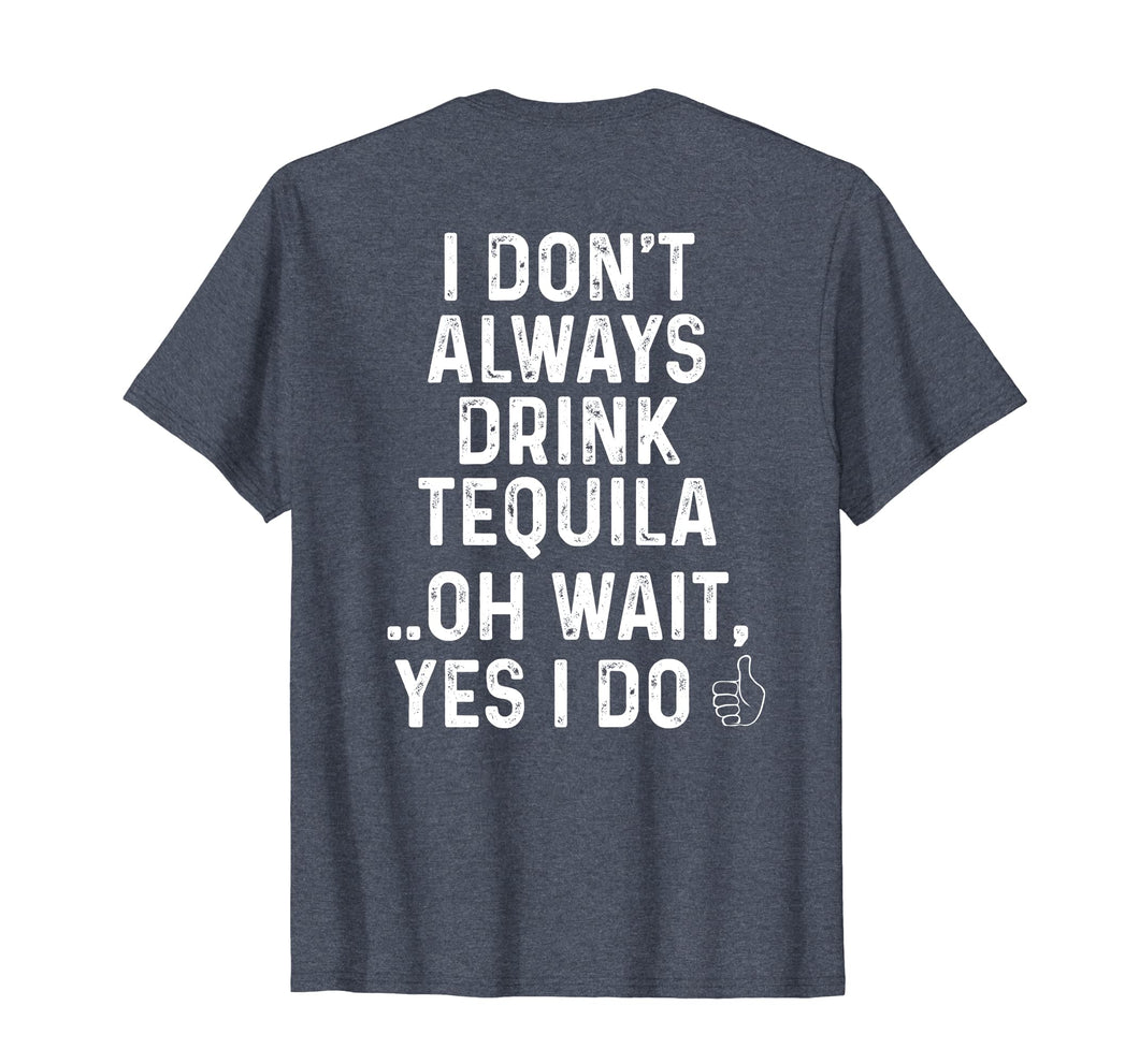 I Don't Always Drink Tequila Oh Wait Yes I Do Funny T-Shirt