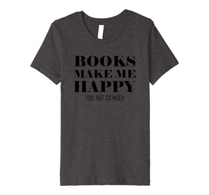 Books Make Me Happy You Not So Much Funny Premium T-Shirt