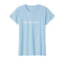 Load image into Gallery viewer, IDK, Google It Men Women T-Shirt
