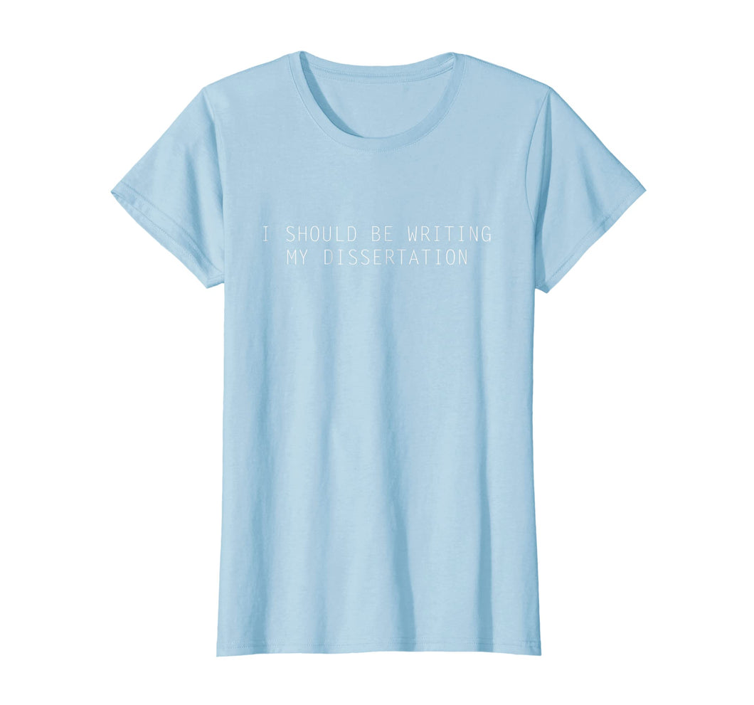 I Should be Writing my Dissertation Right now - PhD T-Shirt