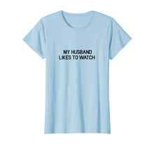 Load image into Gallery viewer, My Husband Likes To Watch Shirt - Cuckold Lifestyle T-shirt
