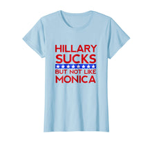 Load image into Gallery viewer, Hillary Sucks But Not Like Monica - Funny Election T-Shirt
