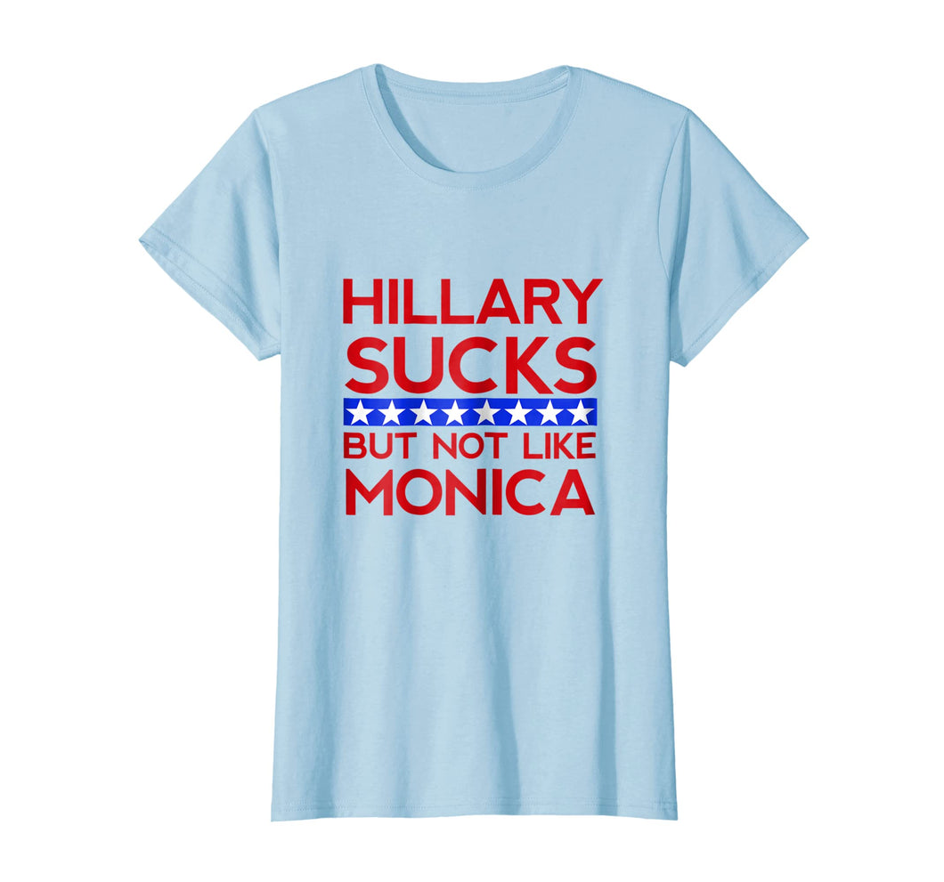 Hillary Sucks But Not Like Monica - Funny Election T-Shirt