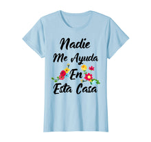 Load image into Gallery viewer, Nadie Me Ayuda An Esta Casa Funny Gift T-shirt
